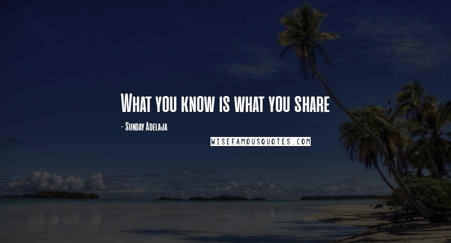 Sunday Adelaja Quotes: What you know is what you share