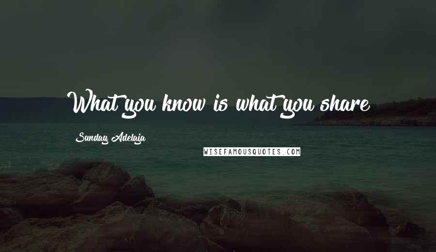 Sunday Adelaja Quotes: What you know is what you share