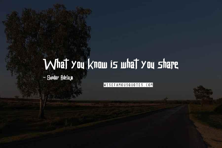 Sunday Adelaja Quotes: What you know is what you share