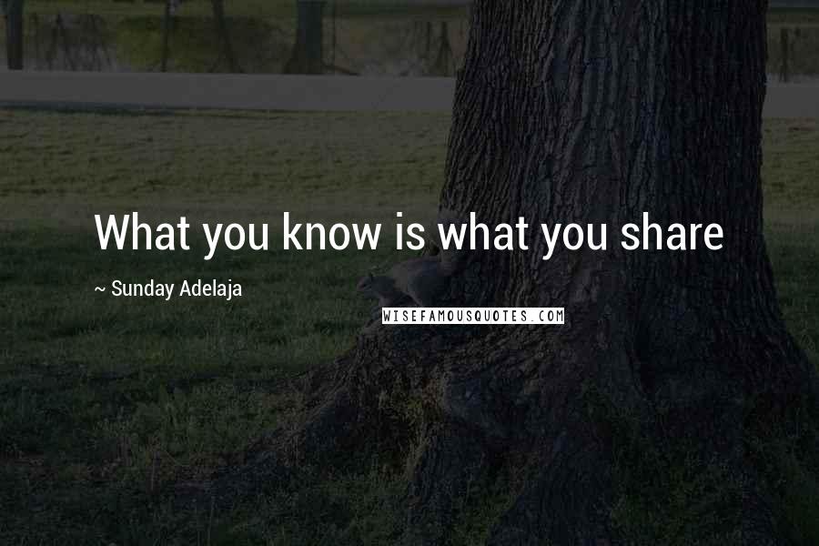 Sunday Adelaja Quotes: What you know is what you share