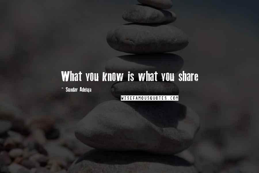 Sunday Adelaja Quotes: What you know is what you share