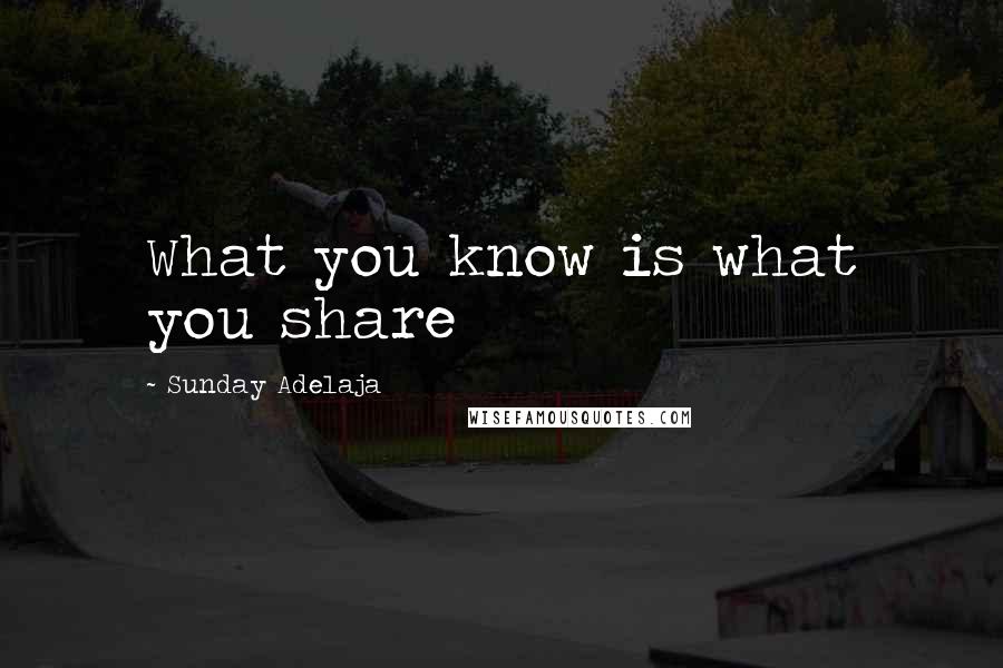 Sunday Adelaja Quotes: What you know is what you share