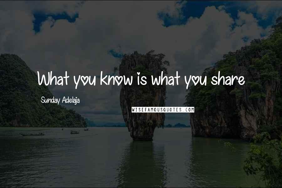 Sunday Adelaja Quotes: What you know is what you share