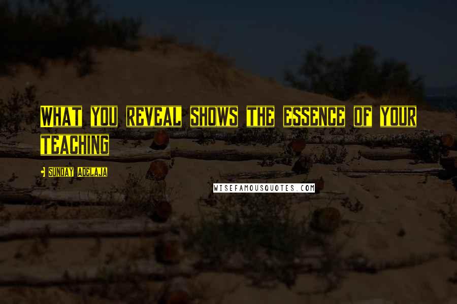 Sunday Adelaja Quotes: What you reveal shows the essence of your teaching