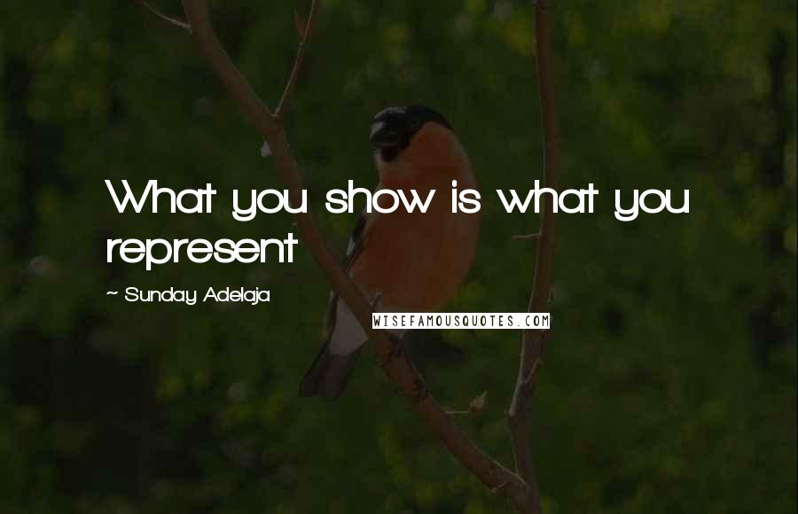 Sunday Adelaja Quotes: What you show is what you represent