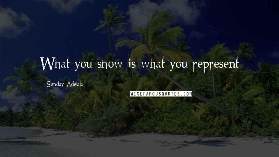 Sunday Adelaja Quotes: What you show is what you represent