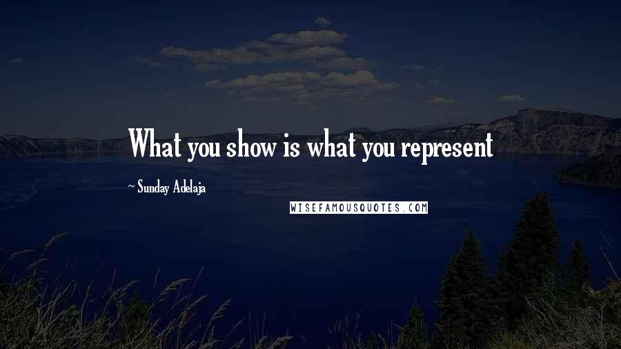 Sunday Adelaja Quotes: What you show is what you represent