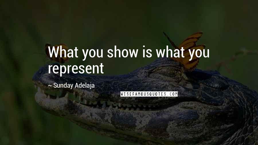 Sunday Adelaja Quotes: What you show is what you represent
