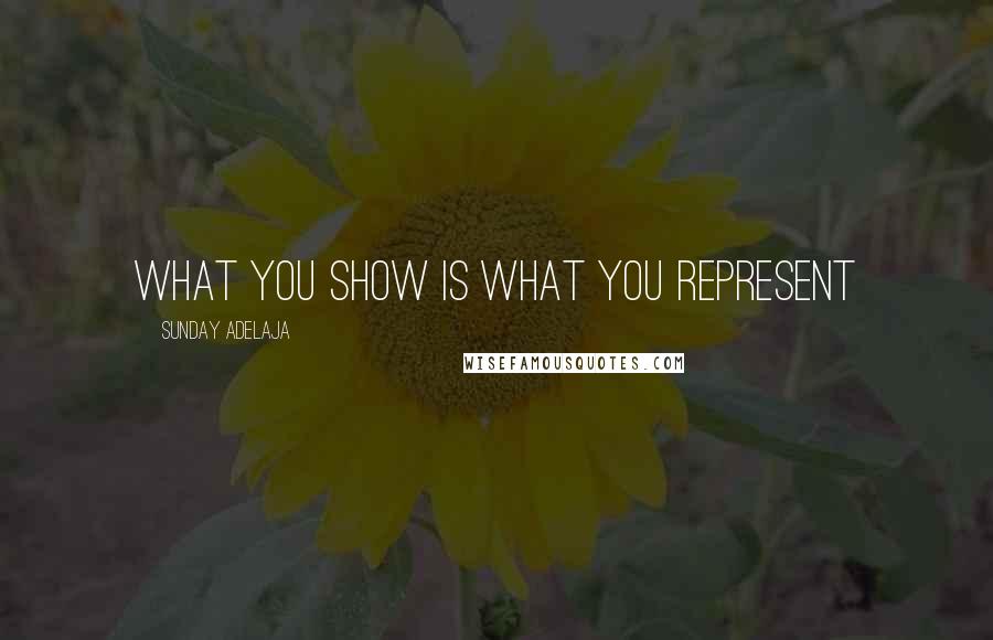 Sunday Adelaja Quotes: What you show is what you represent