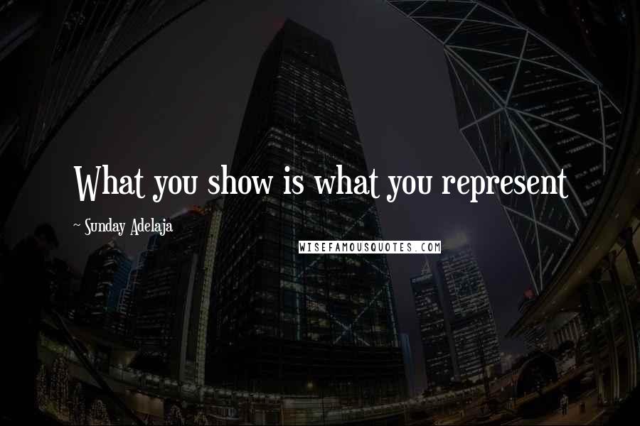 Sunday Adelaja Quotes: What you show is what you represent