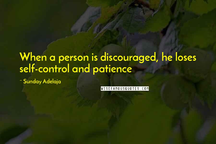 Sunday Adelaja Quotes: When a person is discouraged, he loses self-control and patience