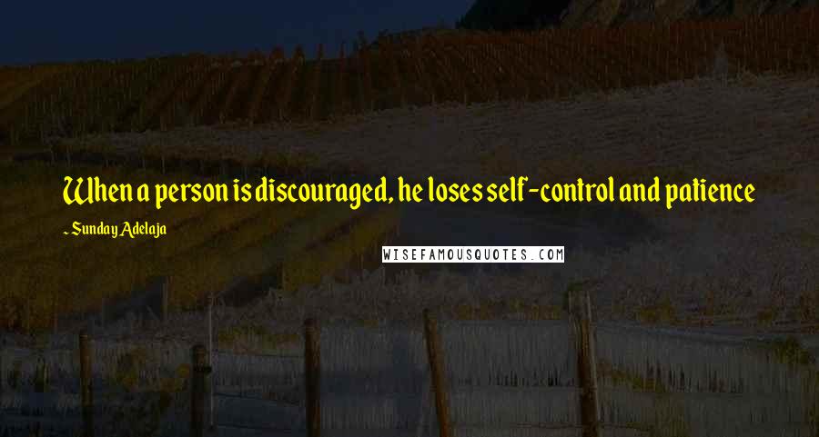 Sunday Adelaja Quotes: When a person is discouraged, he loses self-control and patience
