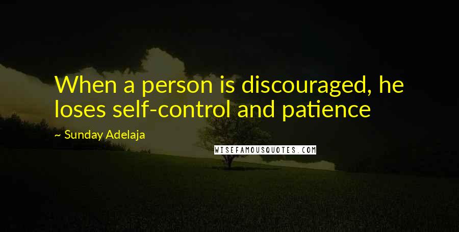 Sunday Adelaja Quotes: When a person is discouraged, he loses self-control and patience