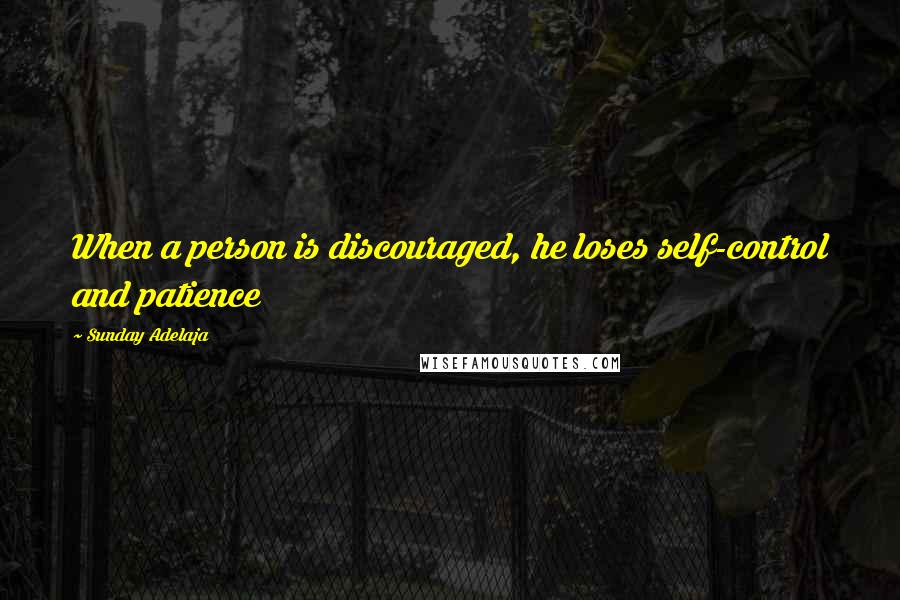 Sunday Adelaja Quotes: When a person is discouraged, he loses self-control and patience