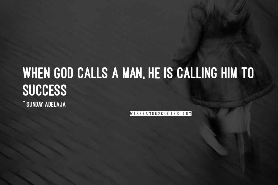 Sunday Adelaja Quotes: When God calls a man, He is calling him to success