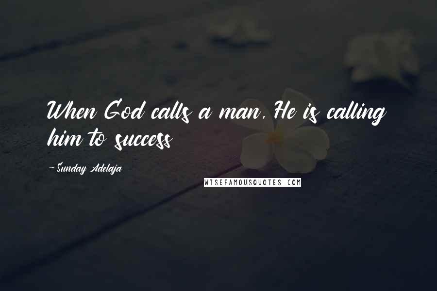 Sunday Adelaja Quotes: When God calls a man, He is calling him to success