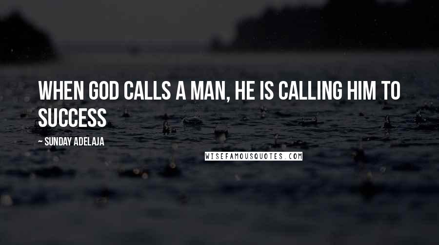 Sunday Adelaja Quotes: When God calls a man, He is calling him to success