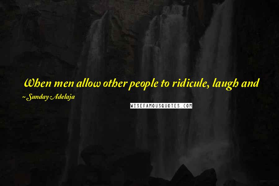 Sunday Adelaja Quotes: When men allow other people to ridicule, laugh and jeer at the truth, that cannot but bring sorrow to the heart of God