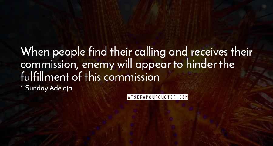Sunday Adelaja Quotes: When people find their calling and receives their commission, enemy will appear to hinder the fulfillment of this commission