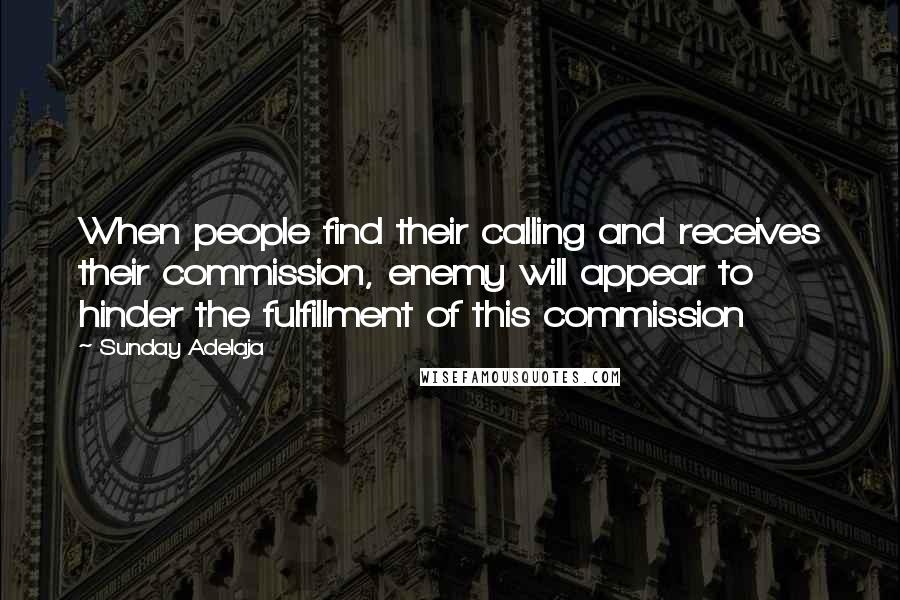 Sunday Adelaja Quotes: When people find their calling and receives their commission, enemy will appear to hinder the fulfillment of this commission