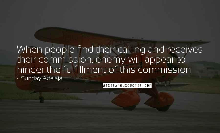 Sunday Adelaja Quotes: When people find their calling and receives their commission, enemy will appear to hinder the fulfillment of this commission