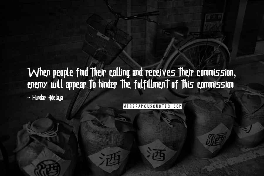 Sunday Adelaja Quotes: When people find their calling and receives their commission, enemy will appear to hinder the fulfillment of this commission