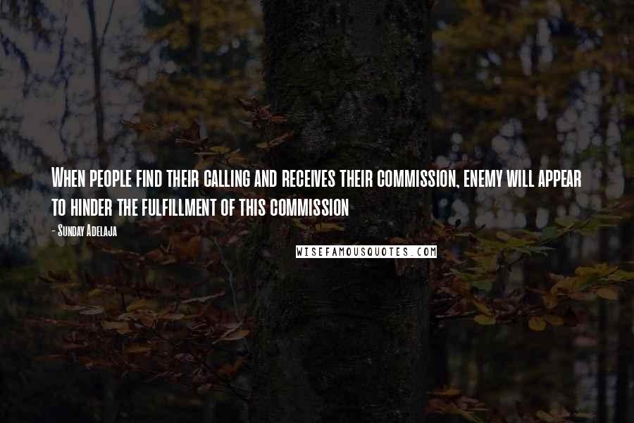 Sunday Adelaja Quotes: When people find their calling and receives their commission, enemy will appear to hinder the fulfillment of this commission