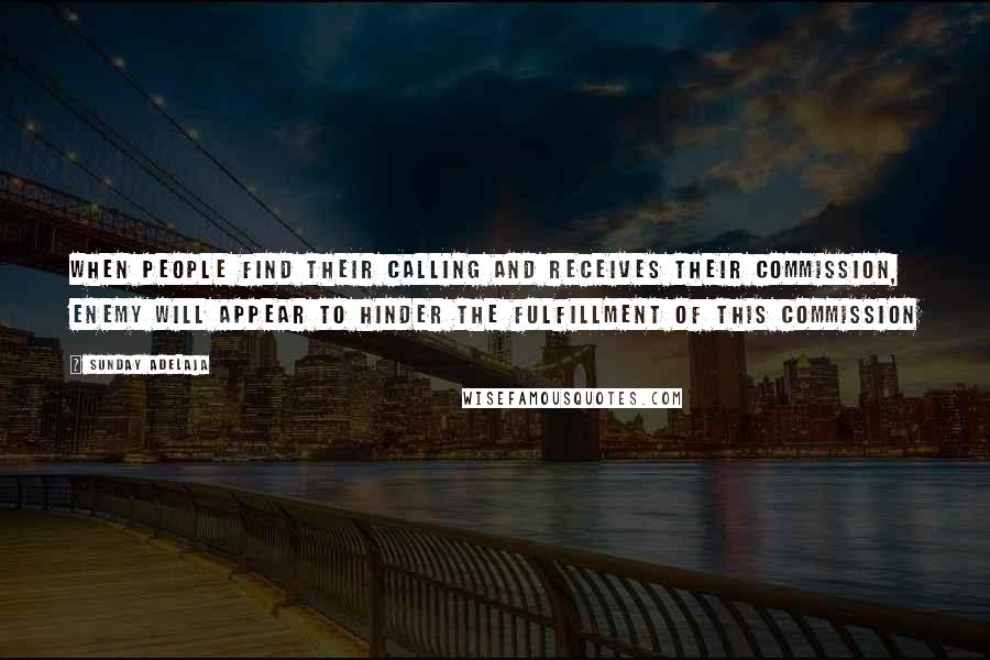 Sunday Adelaja Quotes: When people find their calling and receives their commission, enemy will appear to hinder the fulfillment of this commission