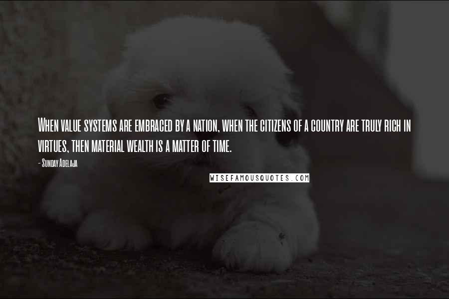 Sunday Adelaja Quotes: When value systems are embraced by a nation, when the citizens of a country are truly rich in virtues, then material wealth is a matter of time.