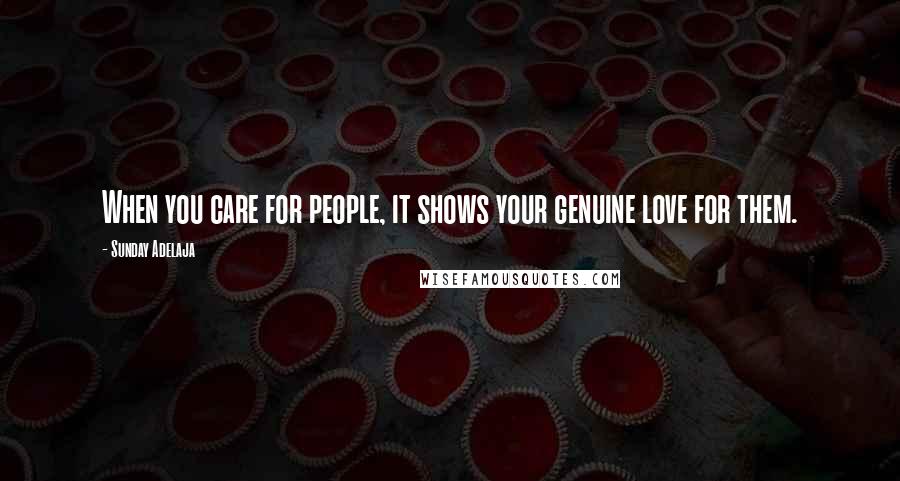 Sunday Adelaja Quotes: When you care for people, it shows your genuine love for them.