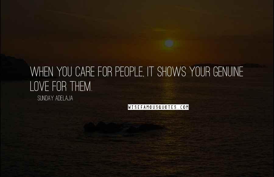 Sunday Adelaja Quotes: When you care for people, it shows your genuine love for them.