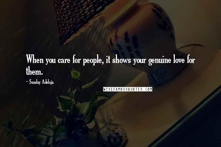 Sunday Adelaja Quotes: When you care for people, it shows your genuine love for them.