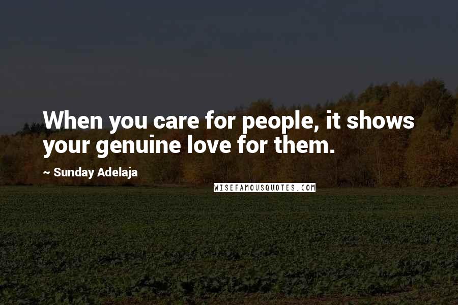 Sunday Adelaja Quotes: When you care for people, it shows your genuine love for them.