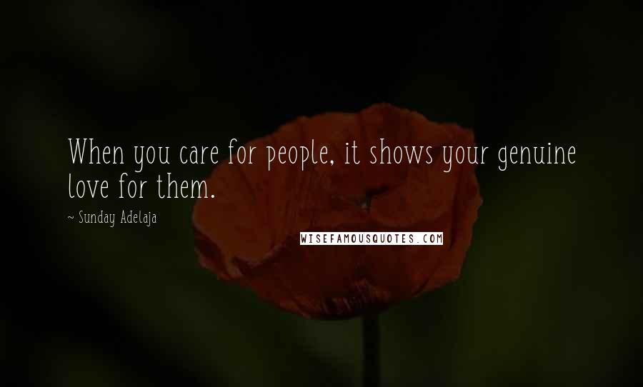 Sunday Adelaja Quotes: When you care for people, it shows your genuine love for them.