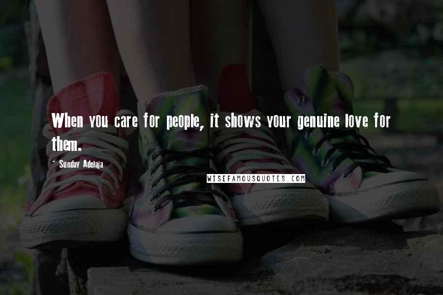 Sunday Adelaja Quotes: When you care for people, it shows your genuine love for them.