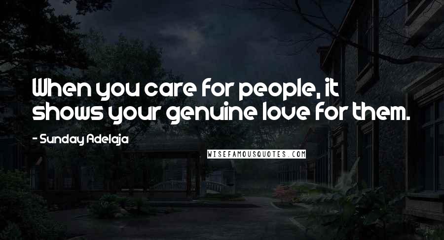 Sunday Adelaja Quotes: When you care for people, it shows your genuine love for them.