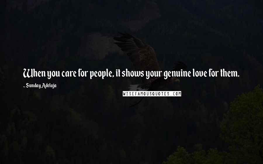 Sunday Adelaja Quotes: When you care for people, it shows your genuine love for them.