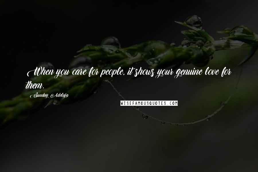 Sunday Adelaja Quotes: When you care for people, it shows your genuine love for them.