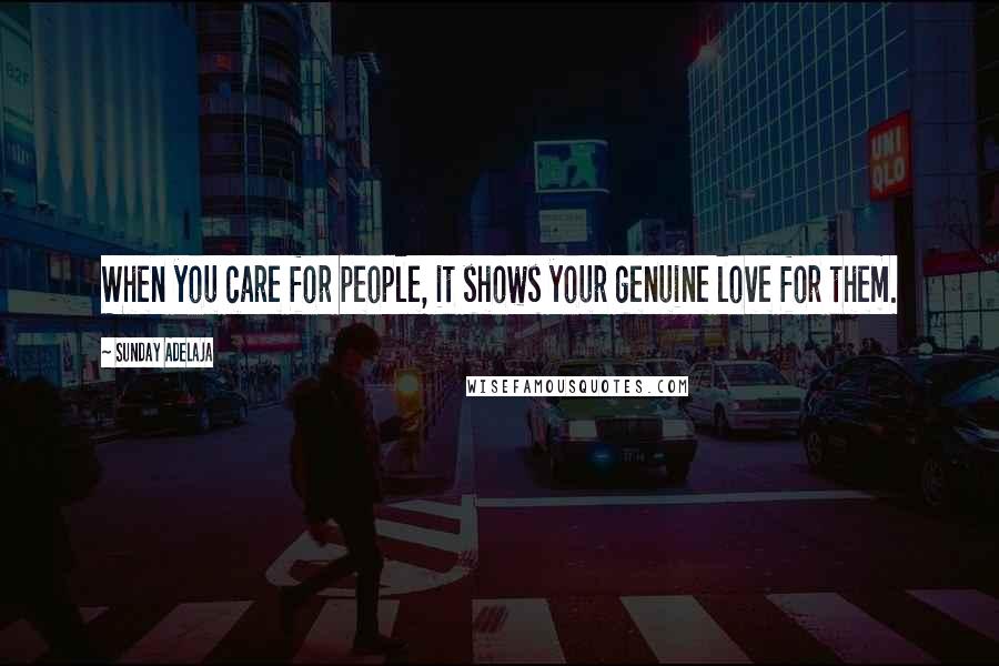 Sunday Adelaja Quotes: When you care for people, it shows your genuine love for them.