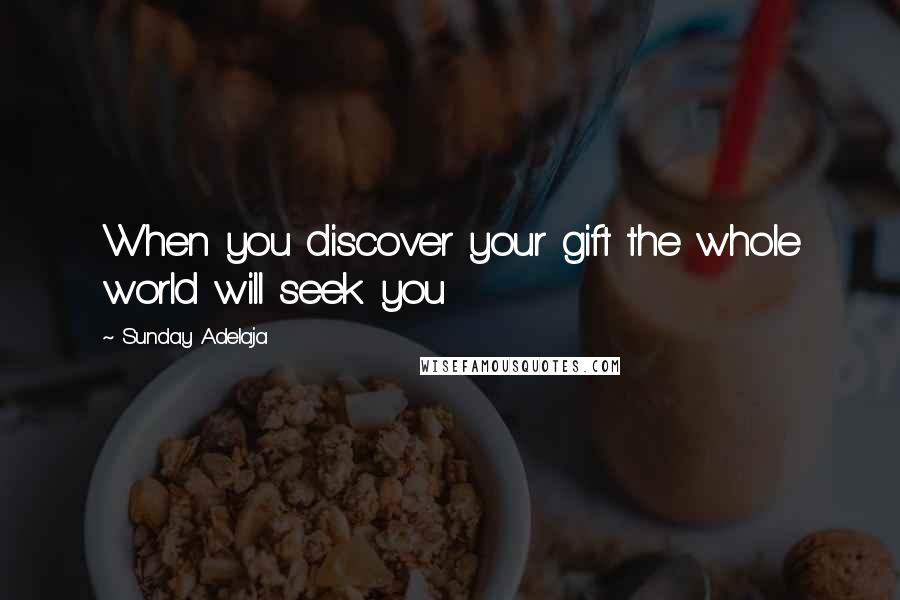 Sunday Adelaja Quotes: When you discover your gift the whole world will seek you