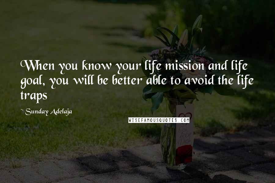 Sunday Adelaja Quotes: When you know your life mission and life goal, you will be better able to avoid the life traps