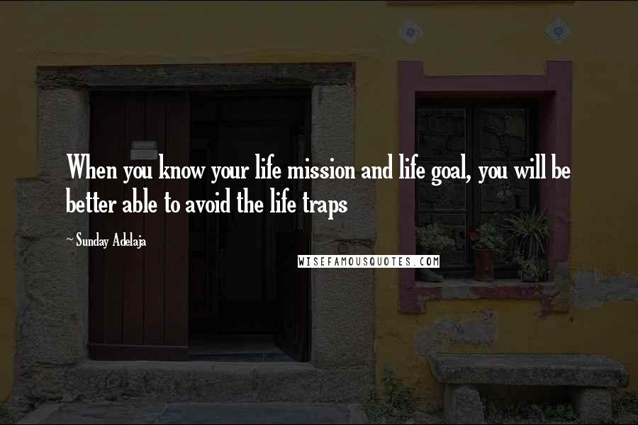 Sunday Adelaja Quotes: When you know your life mission and life goal, you will be better able to avoid the life traps