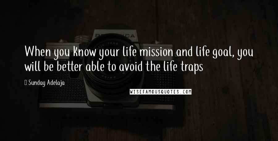 Sunday Adelaja Quotes: When you know your life mission and life goal, you will be better able to avoid the life traps