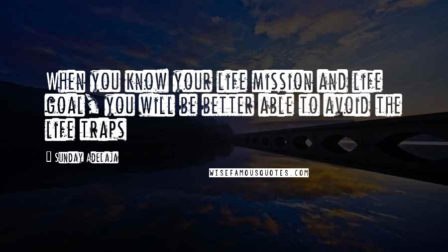 Sunday Adelaja Quotes: When you know your life mission and life goal, you will be better able to avoid the life traps