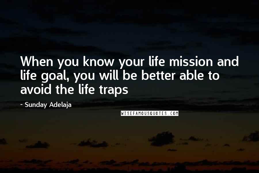 Sunday Adelaja Quotes: When you know your life mission and life goal, you will be better able to avoid the life traps
