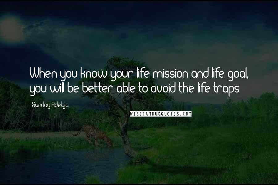 Sunday Adelaja Quotes: When you know your life mission and life goal, you will be better able to avoid the life traps