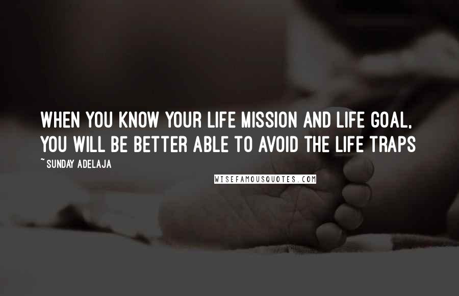 Sunday Adelaja Quotes: When you know your life mission and life goal, you will be better able to avoid the life traps