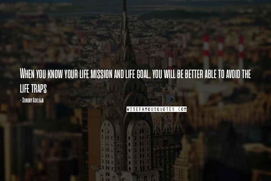 Sunday Adelaja Quotes: When you know your life mission and life goal, you will be better able to avoid the life traps