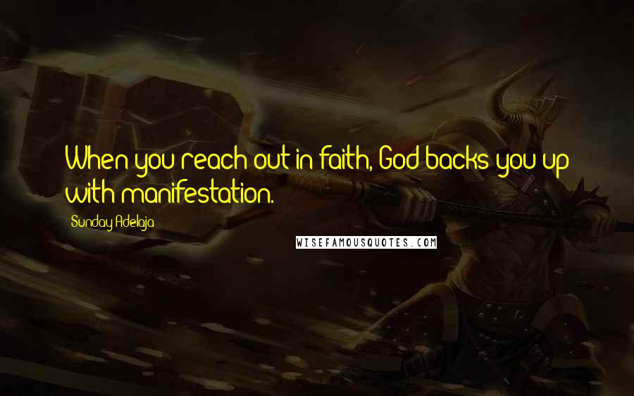Sunday Adelaja Quotes: When you reach out in faith, God backs you up with manifestation.
