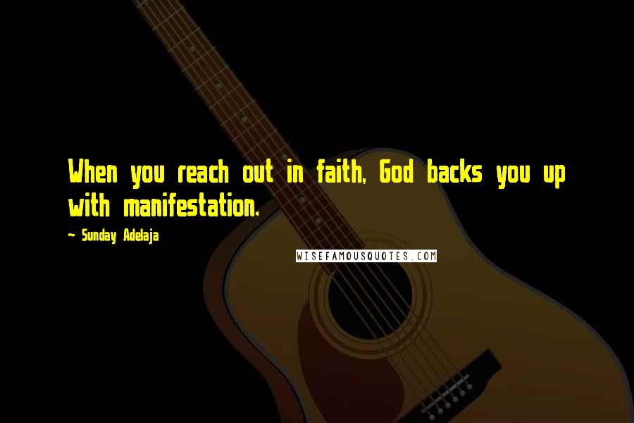 Sunday Adelaja Quotes: When you reach out in faith, God backs you up with manifestation.